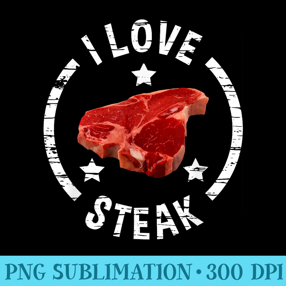 I Love Steak T For Meat Lovers - Download PNG Files - Versatile And Customizable Designs