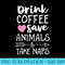 Drink Coffee Save Animals And Take Naps Veterinarian - Transparent Shirt Design - Quick And Seamless Download Process