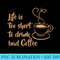 Life Is Too Short To Drink Bad Coffee Sign Of Coffee Maker - PNG Graphic Design - Lifetime Access To Purchased Files