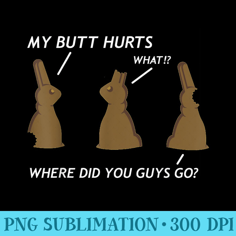 My Butt Hurts Chocolate Bunny Easter Funny - Download Transparent PNG - Unlock Vibrant Sublimation Designs