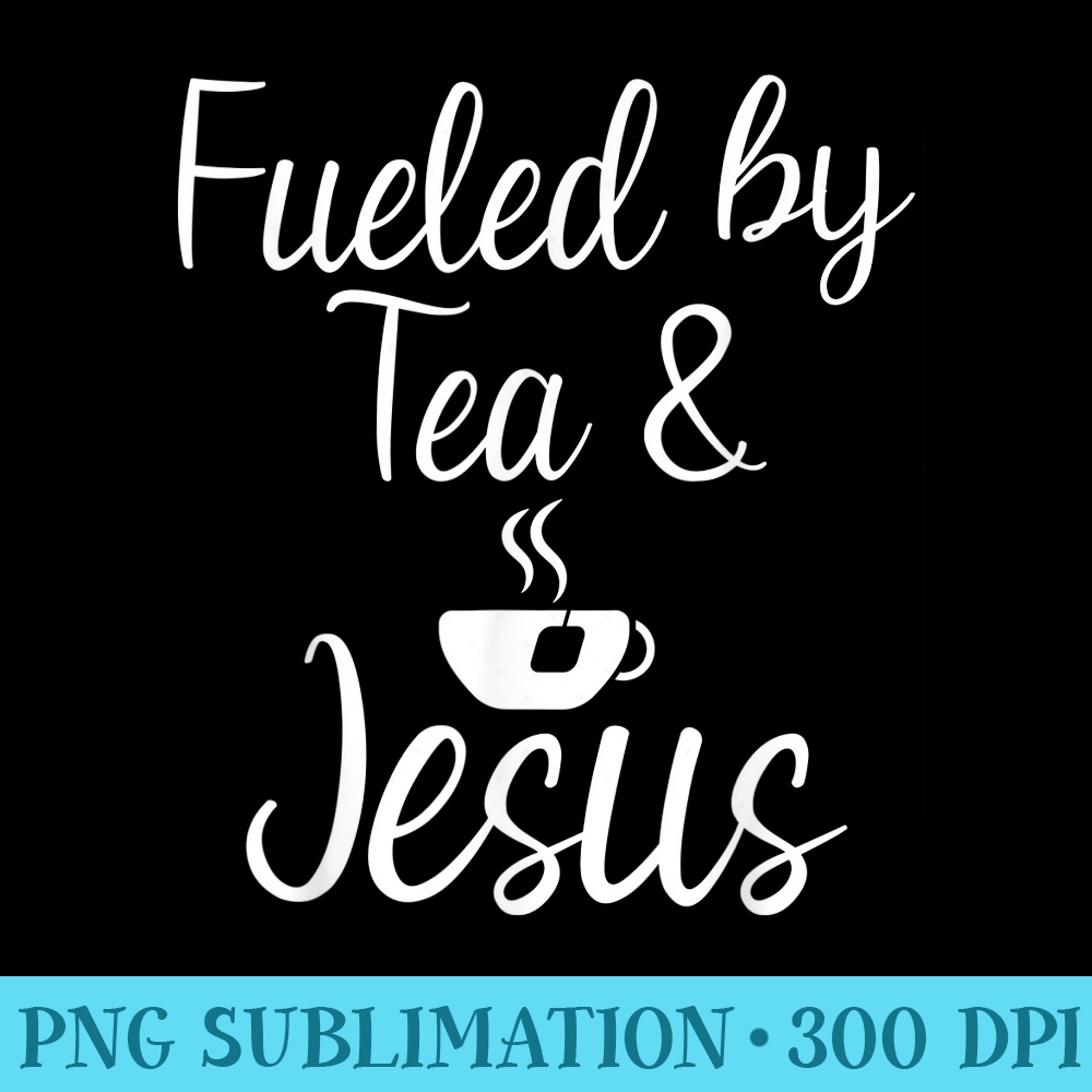Fueled by Tea and Jesus Tea Lover - PNG Design Resource - Perfect for Sublimation Mastery