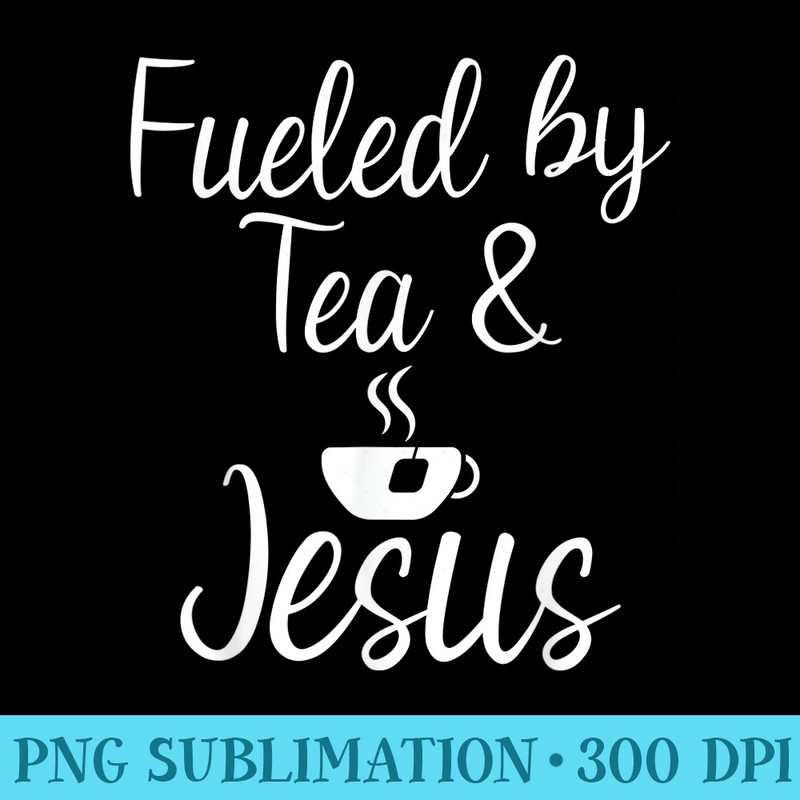 Fueled by Tea and Jesus Tea Lover - PNG Design Resource - Perfect for Sublimation Mastery