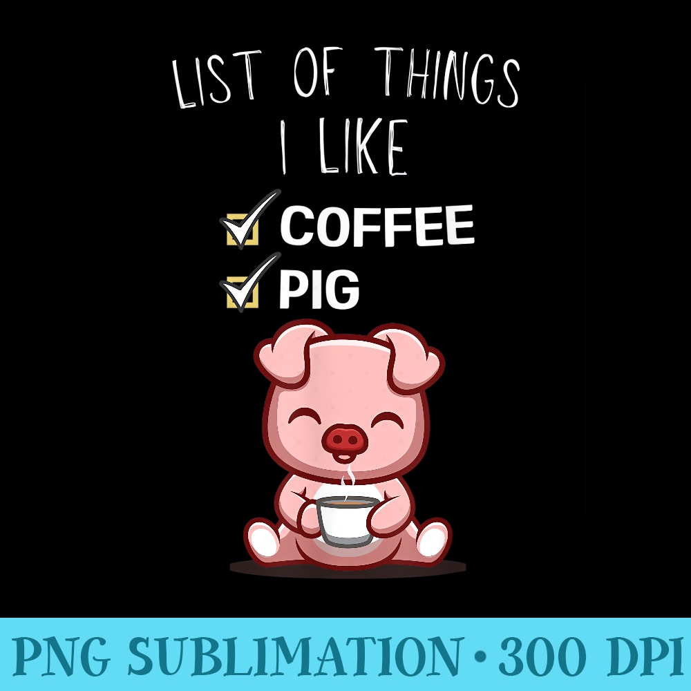 Cute Kawaii Pig List Of Things I Like Coffee Lover - High Quality PNG Picture - Unique And Exclusive Designs