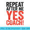 Repeat After Me Yes Coach T Coaching - PNG Image Download - Perfect for Sublimation Art