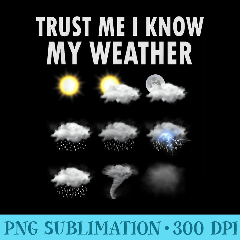Meteorology Meteorologist Trust Me I Know My Weather - High Resolution PNG Collection - Eco Friendly And Sustainable Digital Products