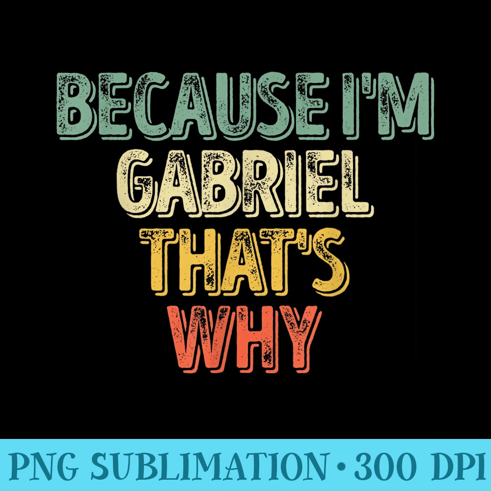 Funny Personalized Name Because Im Gabriel Thats Why - High Resolution PNG Picture - Unique And Exclusive Designs