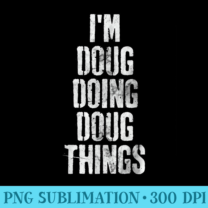 Im Doug Doing Doug Things Personalized First Name - Download Transparent Design - Bring Your Designs to Life