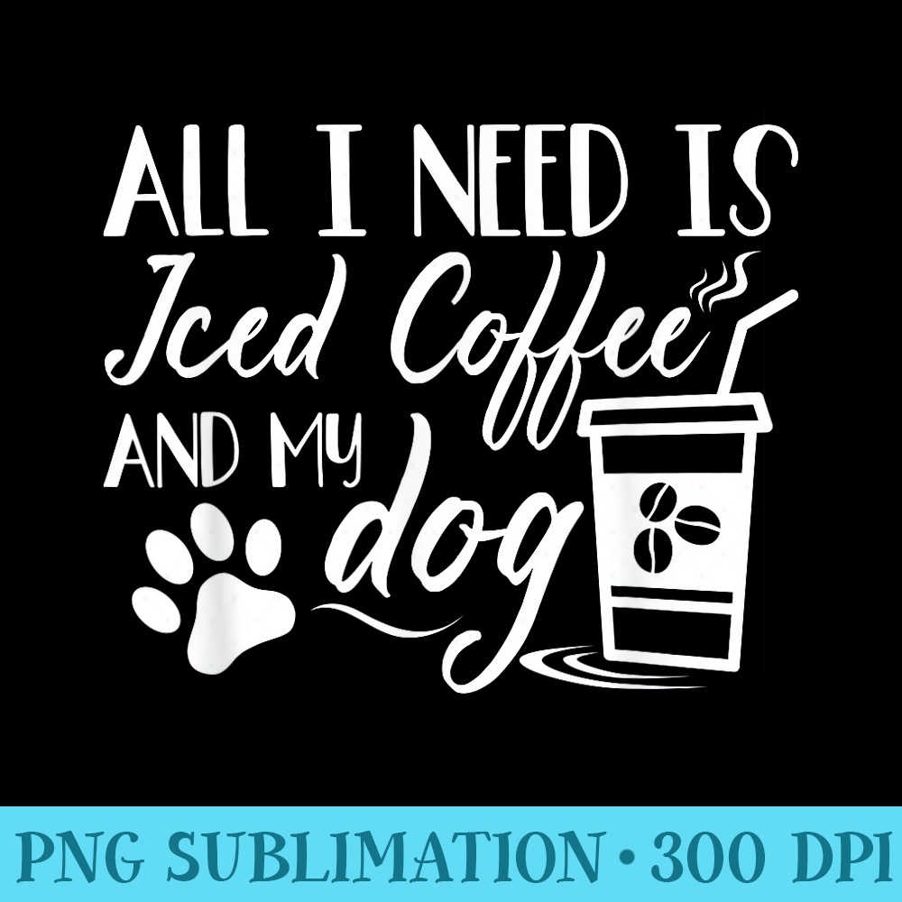 All I need is Iced Coffee and my Dog Barista Espresso - PNG Image Free Download - Premium Quality PNG Artwork