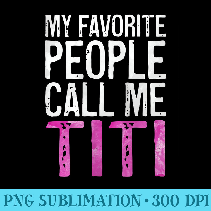 Womens My Favorite People Call Me Titi T Mothers Day - Download Transparent Design - Bold & Eye-catching