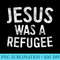 Jesus Was A Refugee T Immigrant - Transparent PNG Resource - Unleash Your Creativity