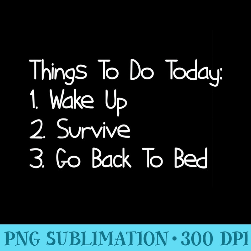 Things to Do Today Funny Sarcastic - High Resolution PNG Collection - Perfect for Sublimation Art