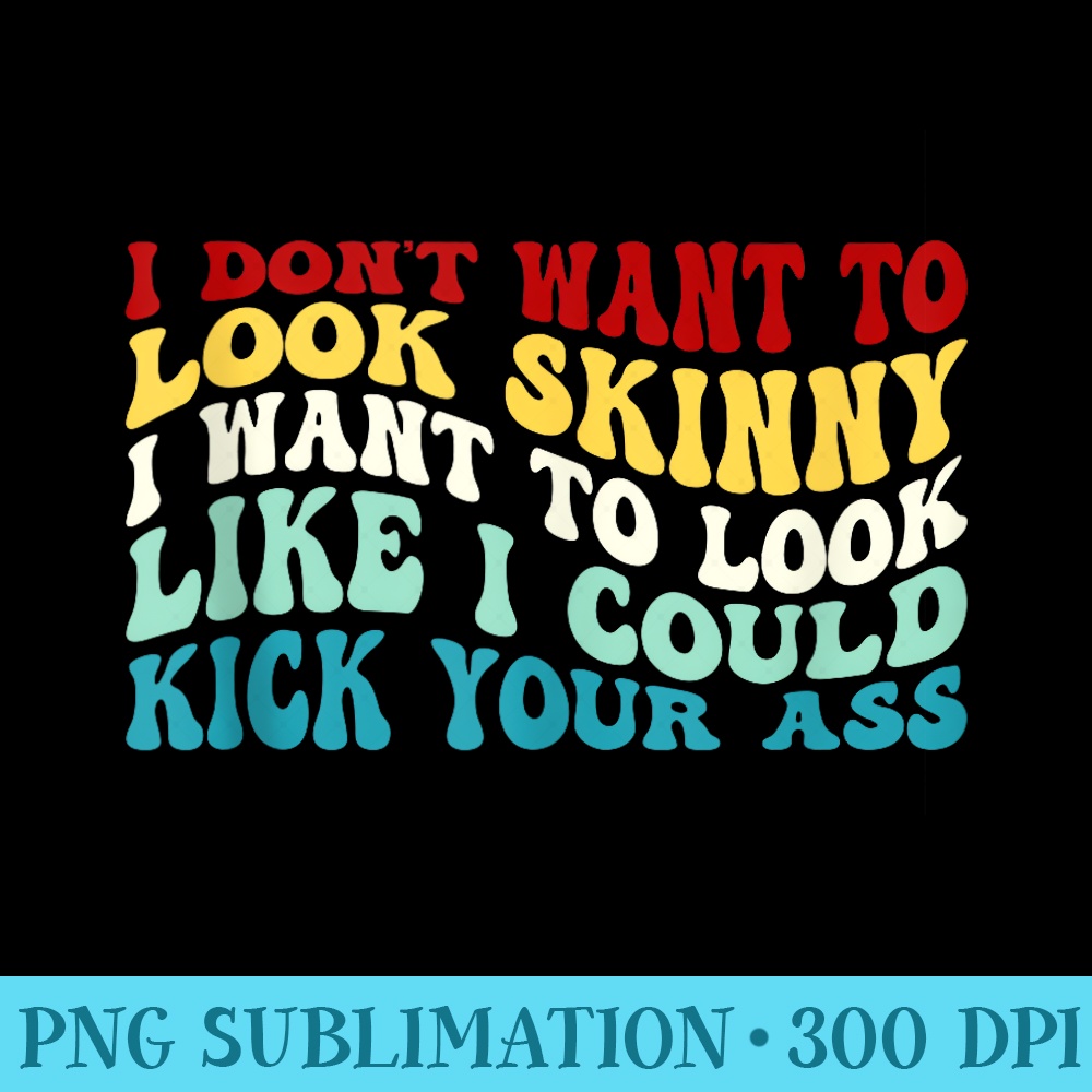 I Dont Want to Look Skinny Funny Gym Workout Groovy - Download PNG Illustration - Add a Festive Touch to Every Day