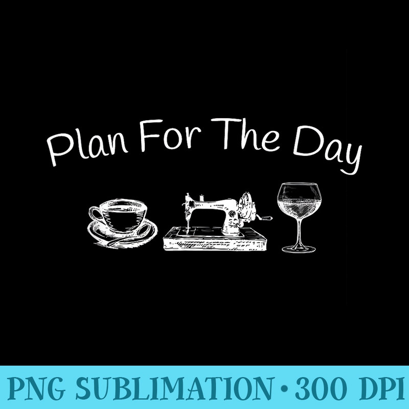 Plan For The Day Coffee Sewing Machine Wine - High Resolution PNG Resource - Premium Quality PNG Artwork