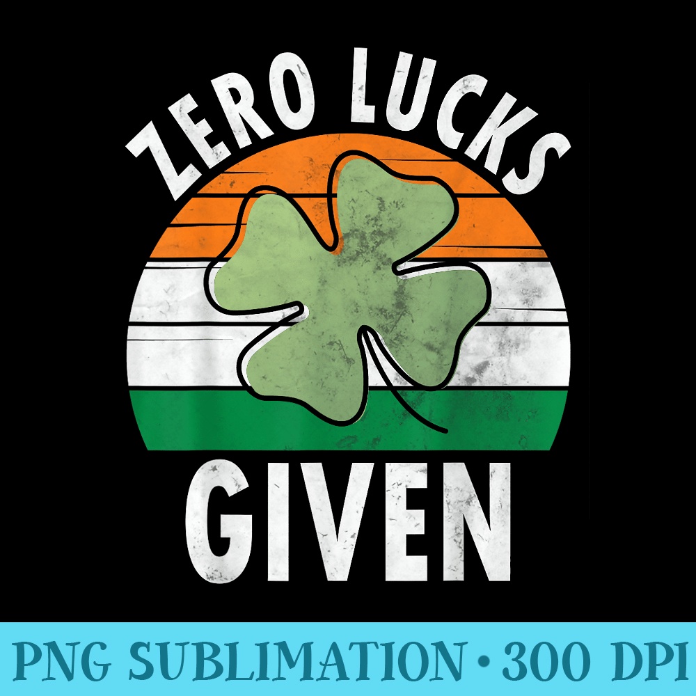 Zero Lucks Given Funny Saint Patricks Day - High Resolution PNG Download - Perfect for Sublimation Mastery
