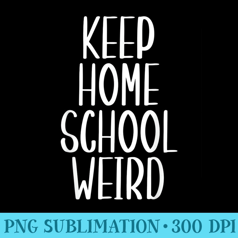 Keep Homeschool Weird Funny Homeschool and Mom - High Quality PNG Download - Limited Edition And Exclusive Designs