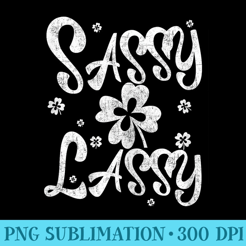Sassy Lassy Great Saint Patricks Or Paddys Day - High Resolution PNG Graphic - Transform Your Sublimation Creations