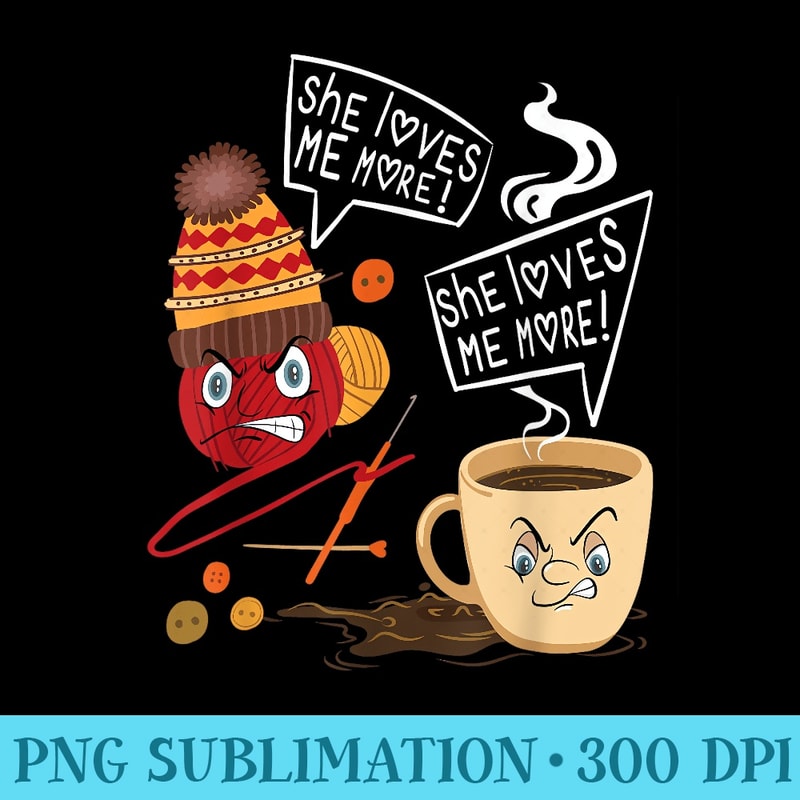 She Loves Me More Crocheter Coffe Crocheting Lover Crochet - Download PNG Artwork - Instantly Transform Your Sublimation Projects