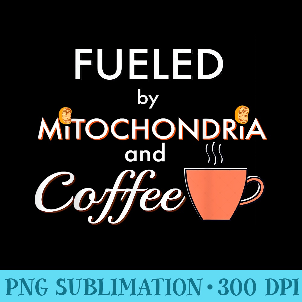 Fueled By Mitochondria and Coffee T, STEM, Science - PNG Image Gallery Download - Transform Your Sublimation Creations