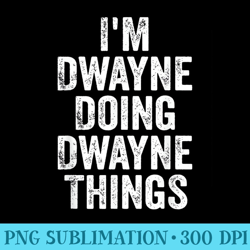 Im Dwayne Doing Dwayne Things Personalized First Name - PNG Illustration Download - Perfect for Personalization