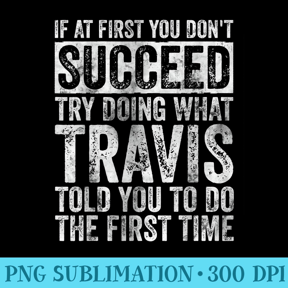 If At First You Dont Succeed Try Doing What Travis - PNG Clipart Download - Versatile And Customizable Designs