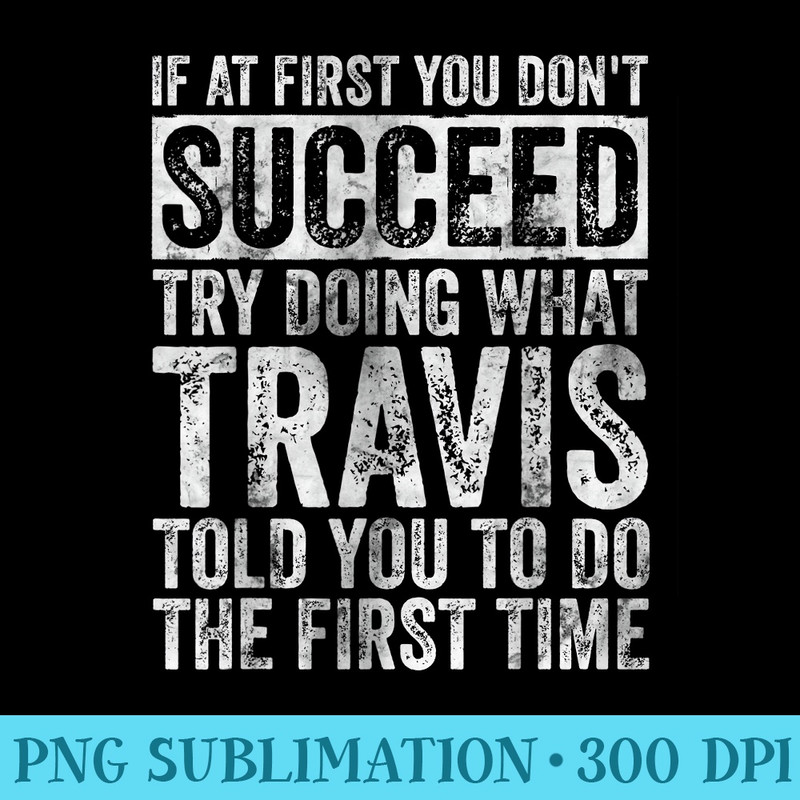 If At First You Dont Succeed Try Doing What Travis - PNG Clipart Download - Versatile And Customizable Designs