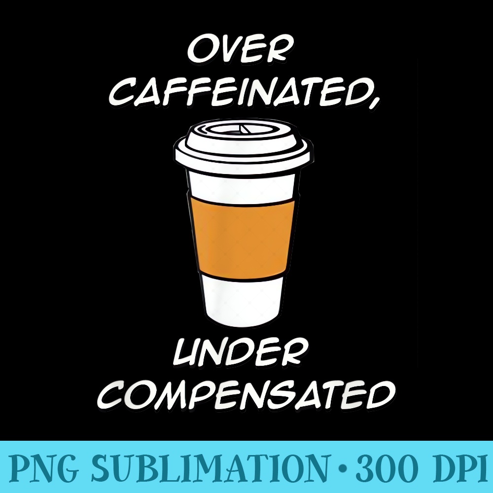 Coffee Lover Over Caffeinated Under Compensated Java - Download Transparent Artwork - Enhance Your Apparel with Stunning Detail
