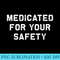Medicated for your safety  funny and sarcastic t - PNG Image Gallery Download - Easy-To-Print And User-Friendly Designs