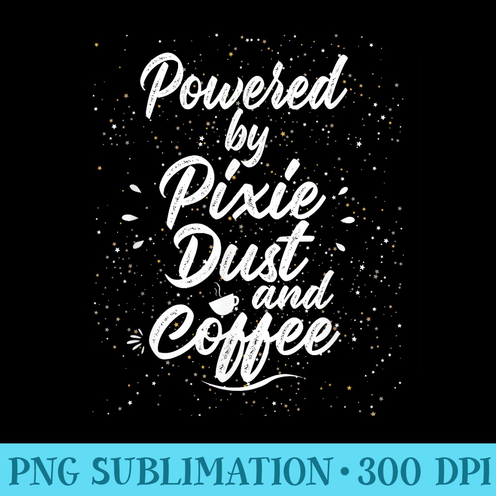 Powered by Pixie Dust and Coffee Fun Caffeine - PNG Graphic Download - Bring Your Designs to Life