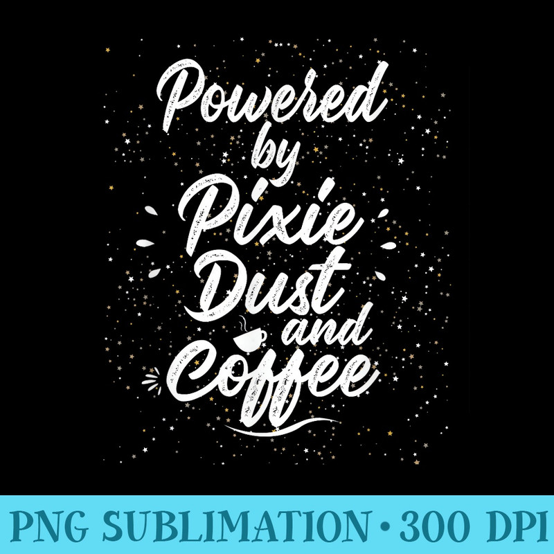 Powered by Pixie Dust and Coffee Fun Caffeine - PNG Graphic Download - Bring Your Designs to Life