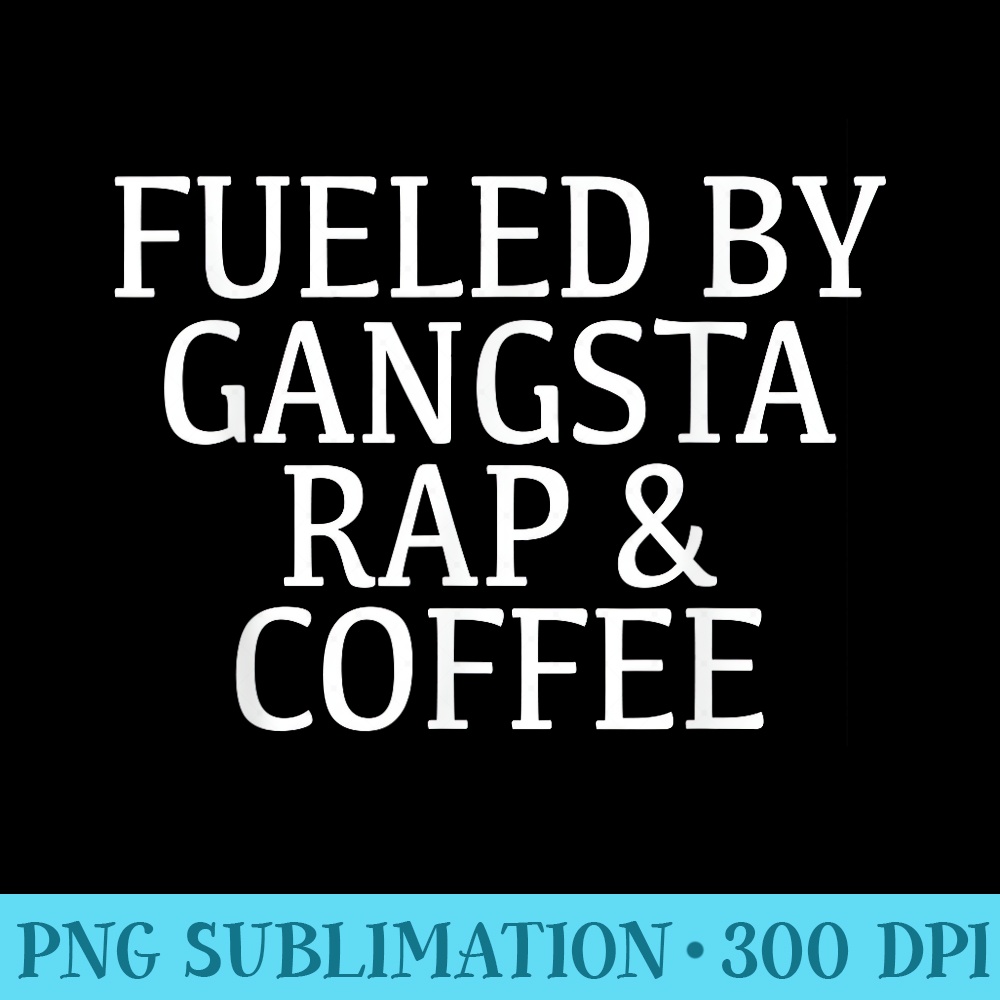 Fueled By Gangsta Rap Coffee Music Coffee Lover - Download Transparent Design - Create with Confidence