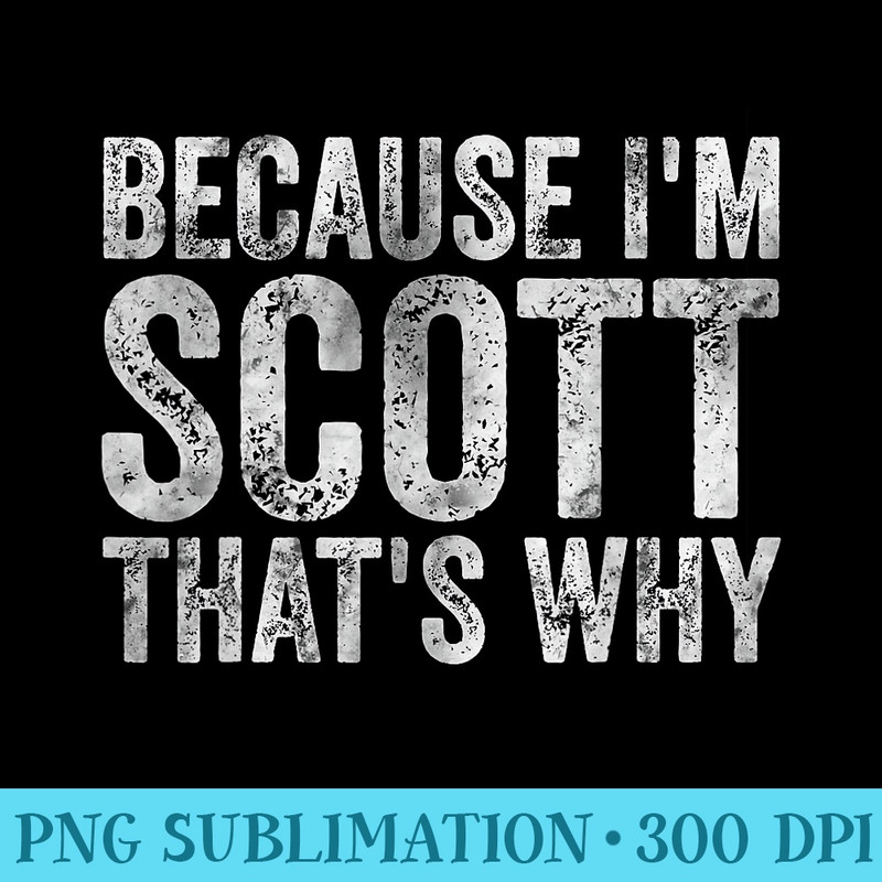 Funny Personalized Name Because Im Scott Thats Why - Download Transparent Image - Quick And Seamless Download Process