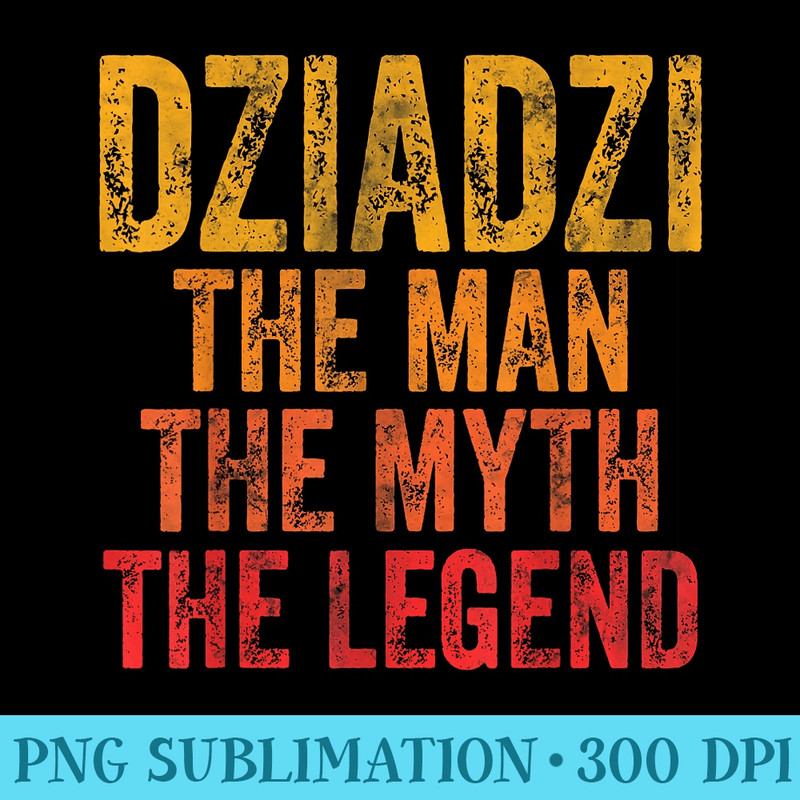Dziadzi The Man The Myth The Legend Fathers Day - PNG Picture Download - Spice Up Your Sublimation Projects