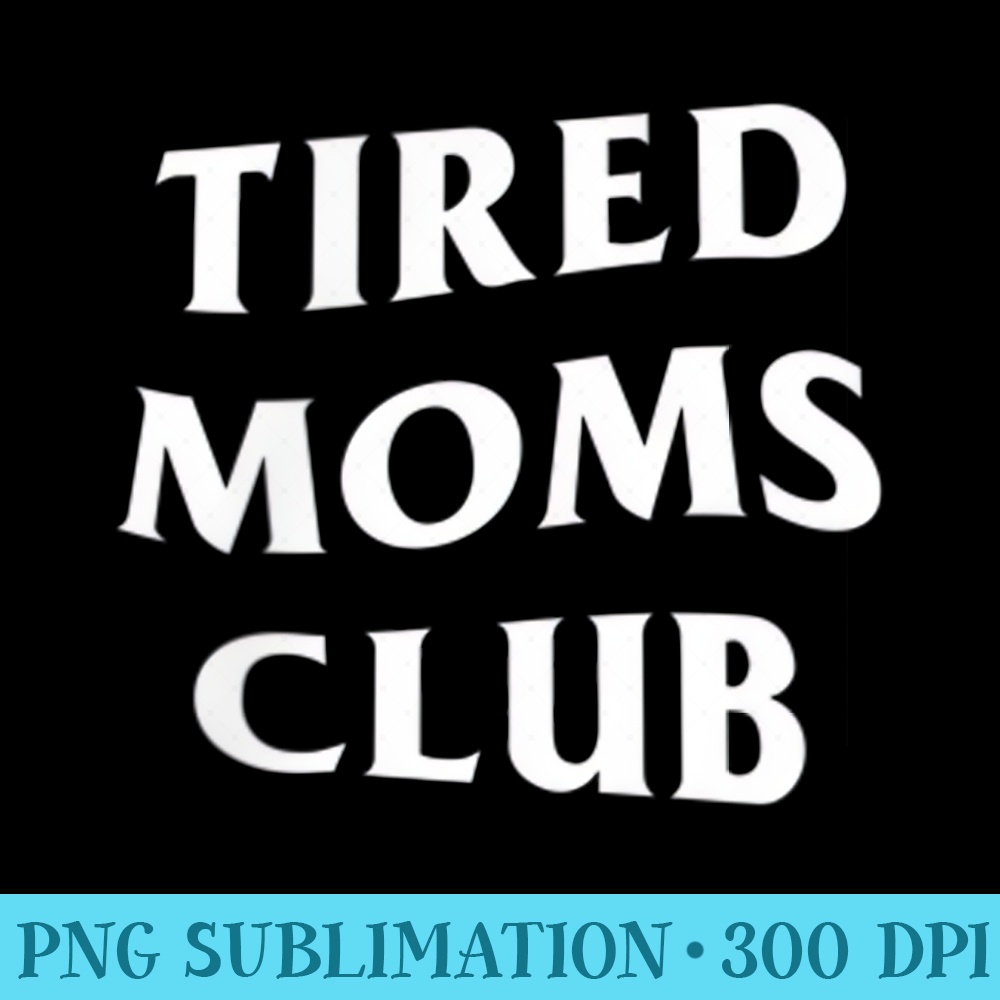 Tired moms club, funny mothers day - PNG Design Resource - Unleash Your Inner Rebellion