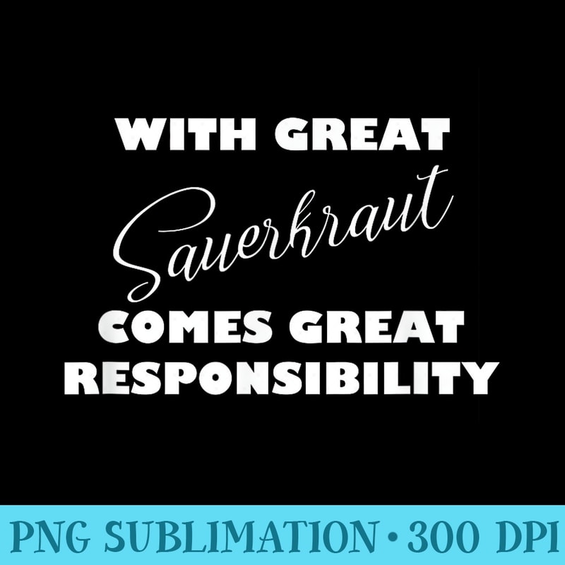 With Great Sauerkraut Comes Great Responsibility - Download PNG Picture - Perfect for Sublimation Mastery
