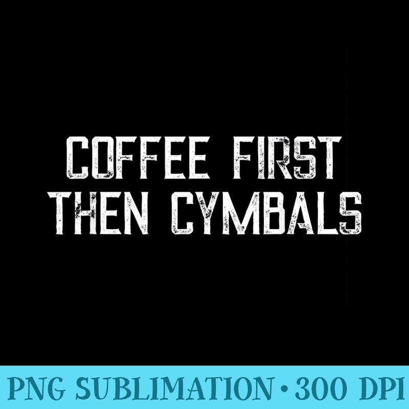 Coffee then cymbals - Download PNG Files - Bold & Eye-catching