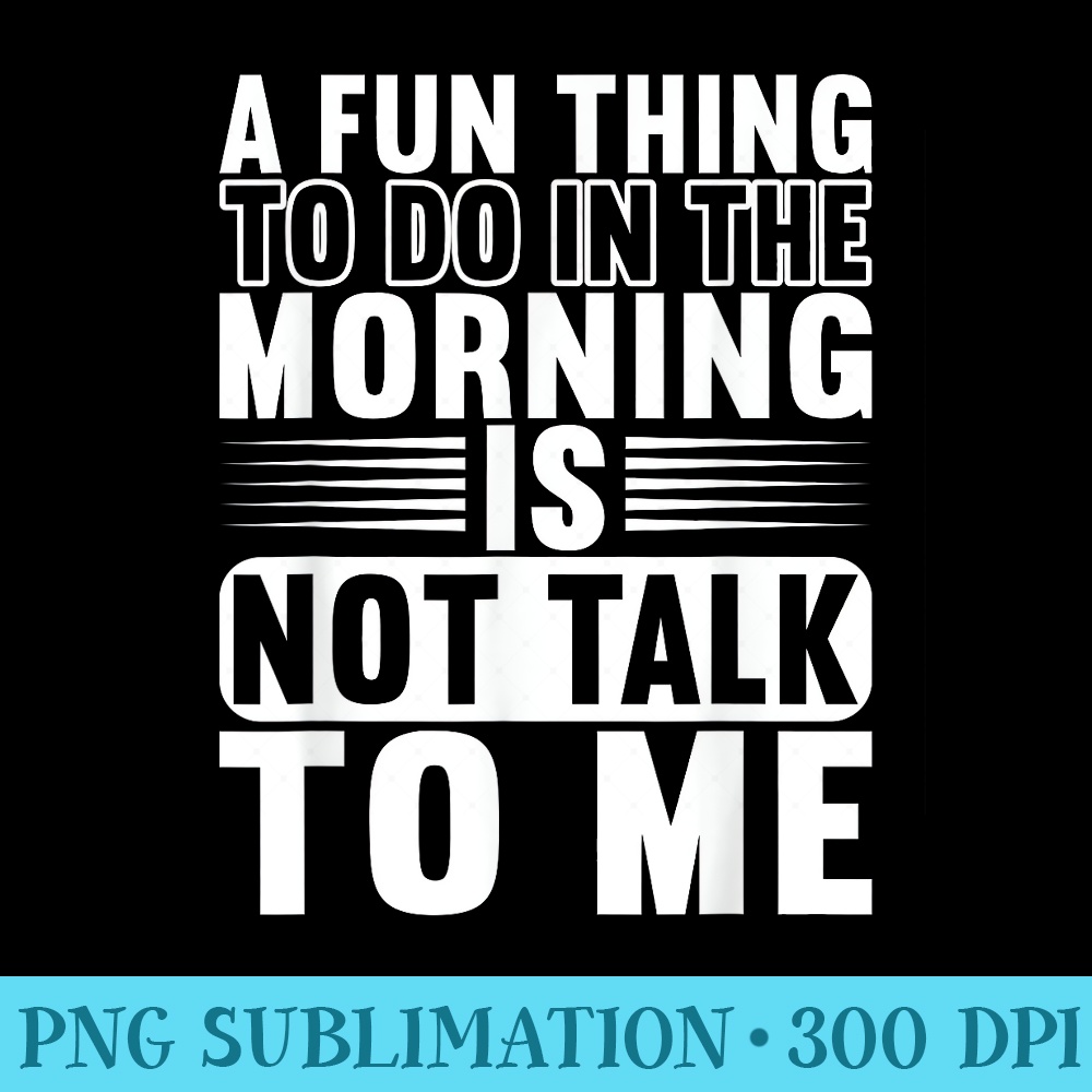 A Fun Thing To Do In The Morning Is Not Talk To Me - Download PNG Picture - Trendsetting And Modern Collections