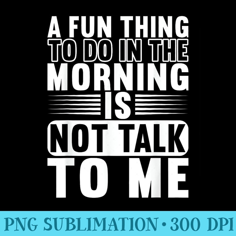 A Fun Thing To Do In The Morning Is Not Talk To Me - Download PNG Picture - Trendsetting And Modern Collections
