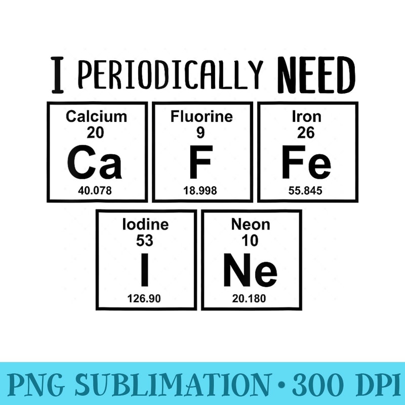I Periodically Need Caffeine Funny Chemistry Coffee Lover - Transparent PNG Clipart - Enhance Your Apparel with Stunning Detail