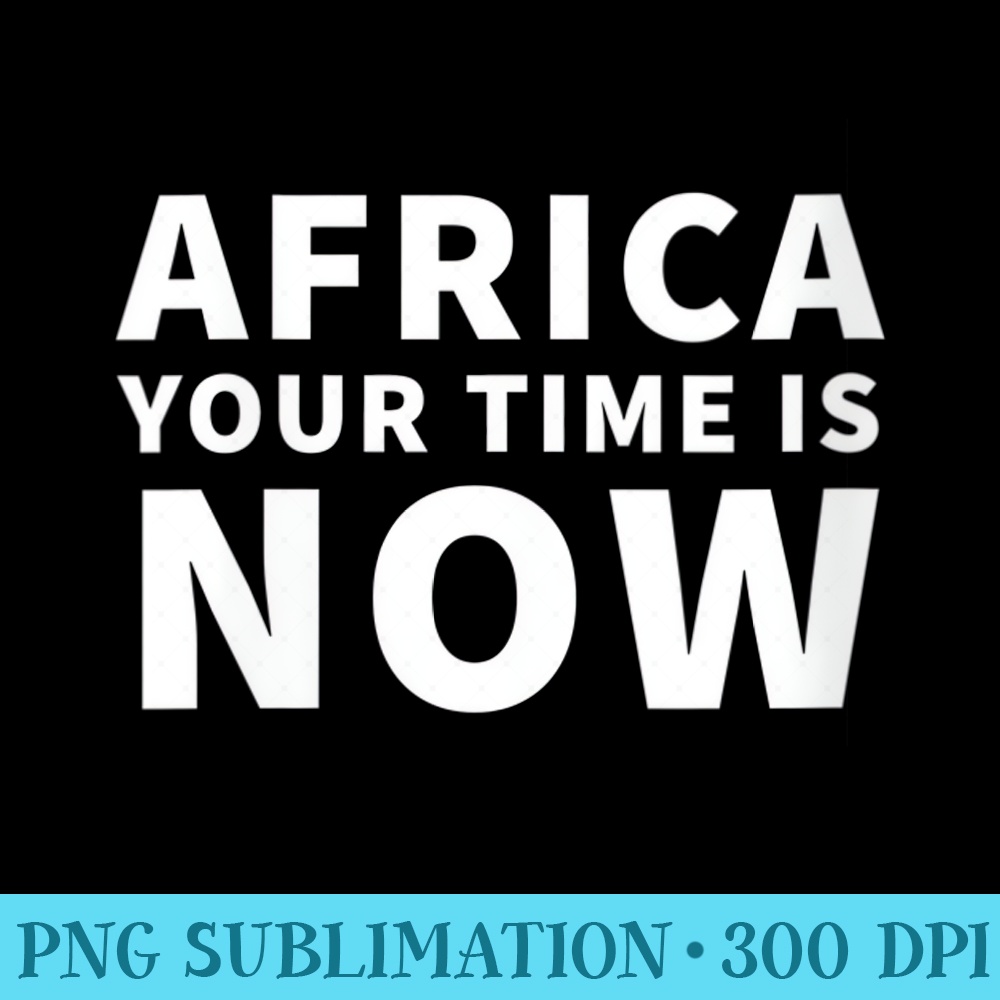 Womens Africa your time is now - PNG Illustration Download - Capture Imagination with Every Detail
