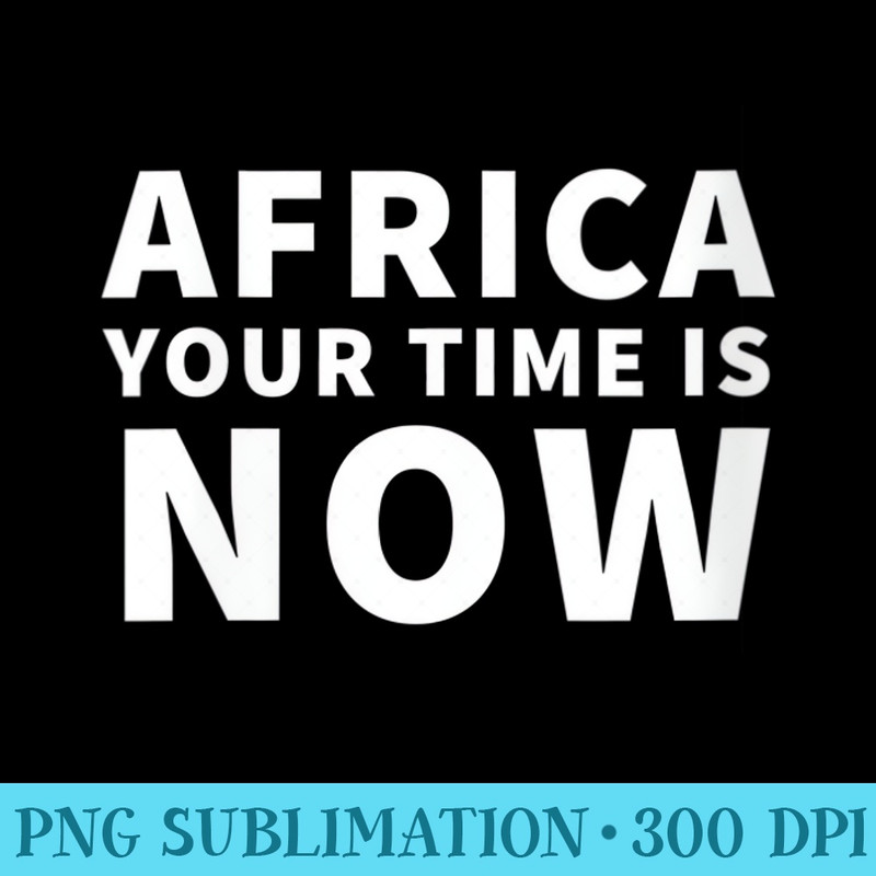 Womens Africa your time is now - PNG Illustration Download - Capture Imagination with Every Detail