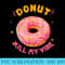 Donut Kill My Vibe Funny Donut Lovers Doughnut Pun - Download PNG Files - Revolutionize Your Designs