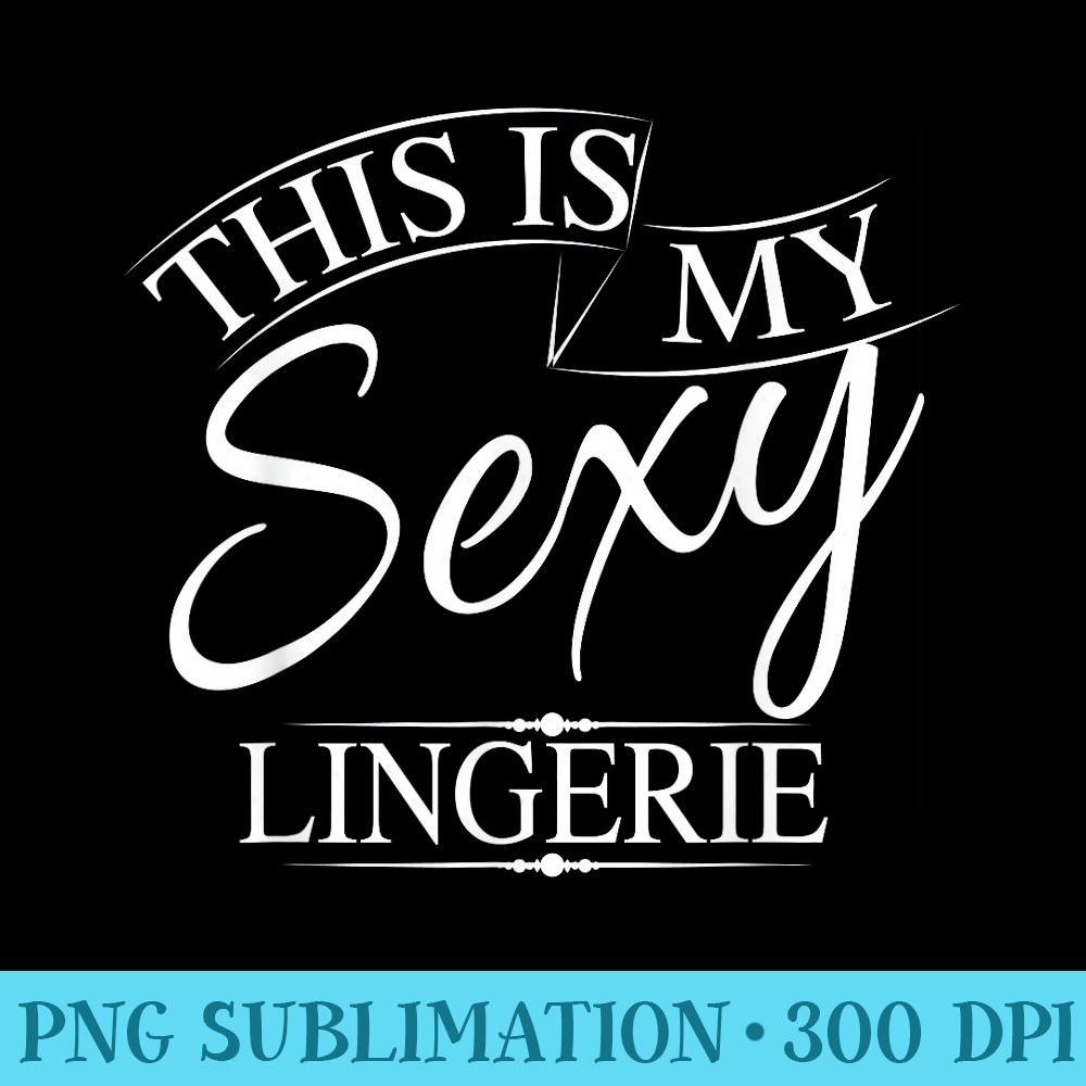 This Is My Sexy Lingerie Womens Underwear - High Resolution PNG Artwork - Unleash Your Creativity