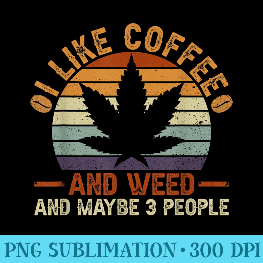 I Like Coffee And Weed And Maybe 3 People - PNG Clipart Download - Unleash Your Inner Rebellion
