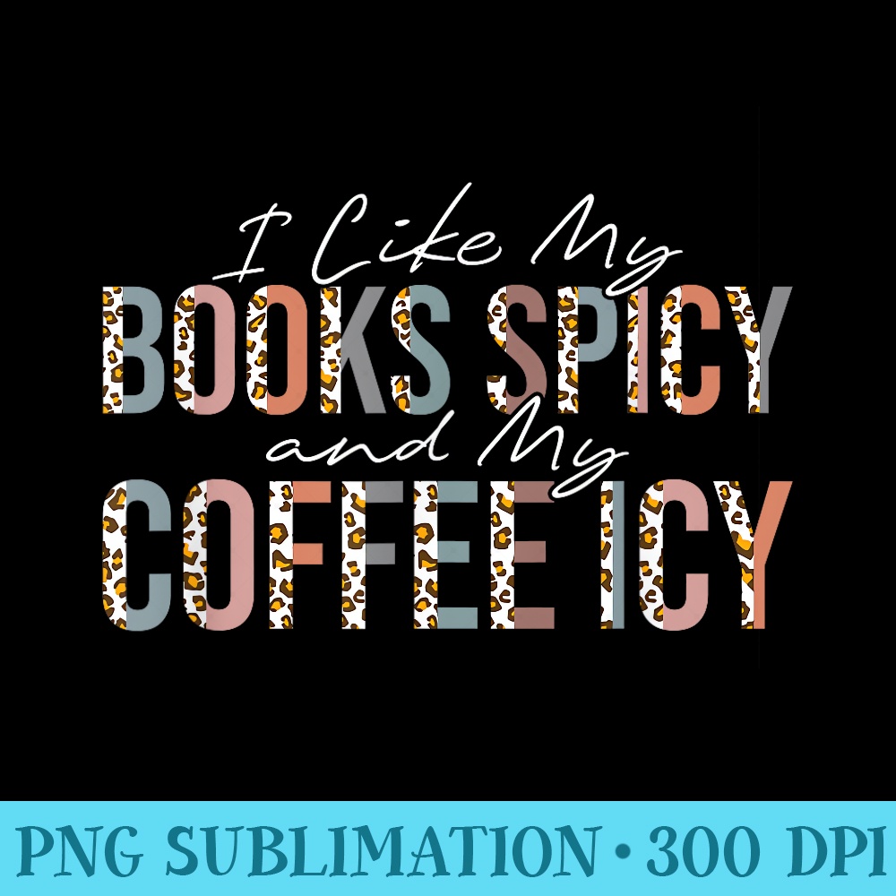 I Like My Books Spicy and My Coffee Icy - Transparent PNG Artwork - Boost Your Success with this Inspirational PNG Download