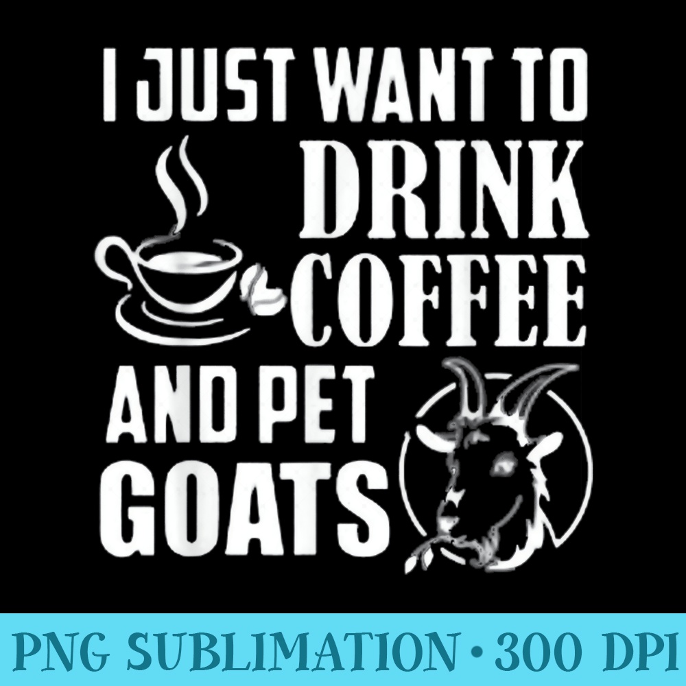 I Just Want To Drink Coffee And Pet My Goats T mens - Download Transparent PNG - Quick And Seamless Download Process