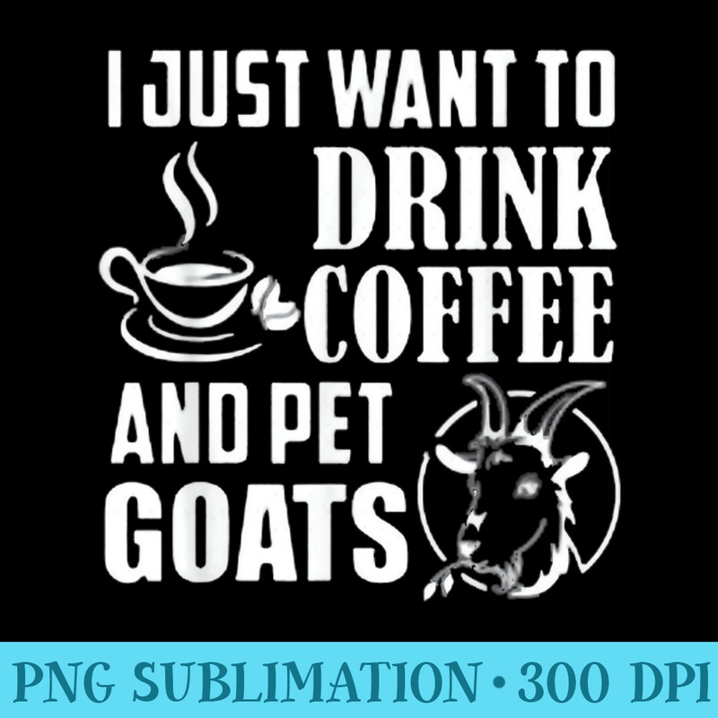 I Just Want To Drink Coffee And Pet My Goats T mens - Download Transparent PNG - Quick And Seamless Download Process