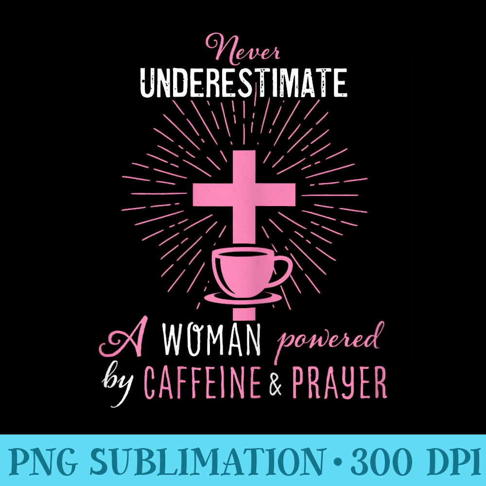 Never Underestimate A Woman Powered By Caffeine And Prayer - Download Transparent Image - Enhance Your Apparel with Stunning Detail
