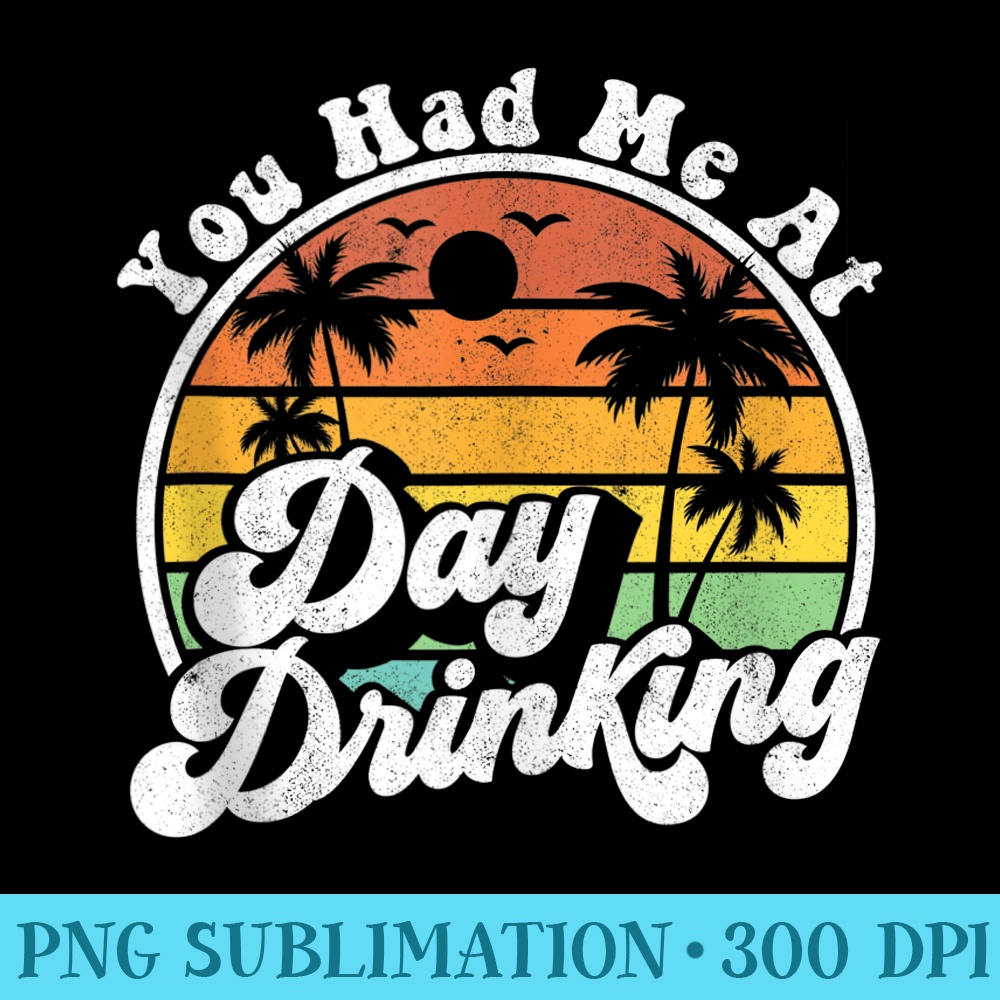 You Had Me At Day Drinking Funny Retro Beach Summer - PNG Clipart - Perfect for Sublimation Art