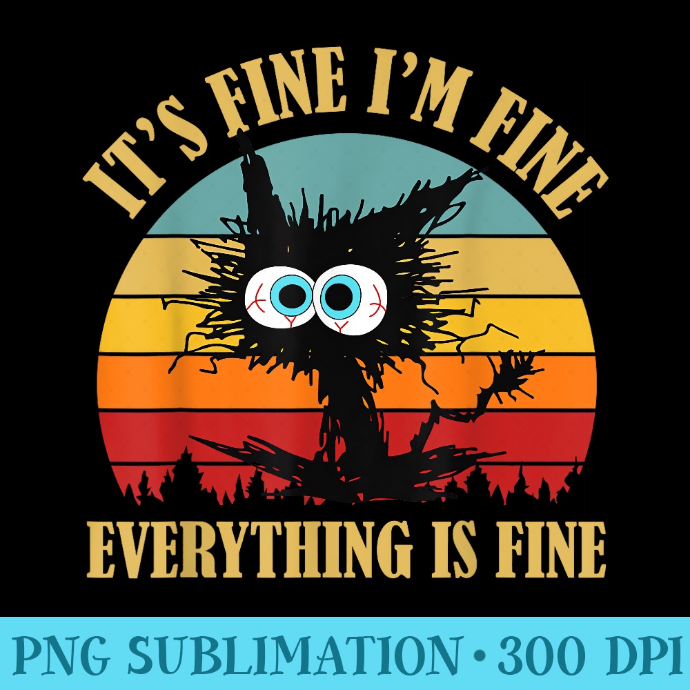ITu2019S FINE IM FINE Everything Is Fine Funny Black Cat Women - Ready To Print PNG Designs - Instant Access To Downloadable Files