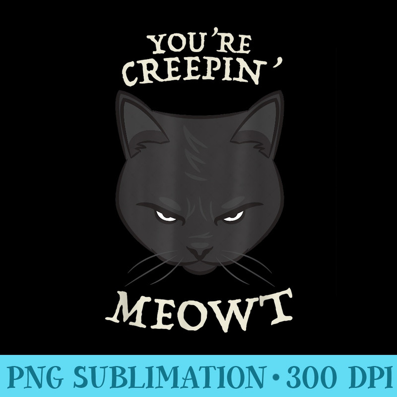 Black Cat Creepy Meow Pun Humor Funny Halloween - Digital PNG Artwork - Perfect for Sublimation Mastery